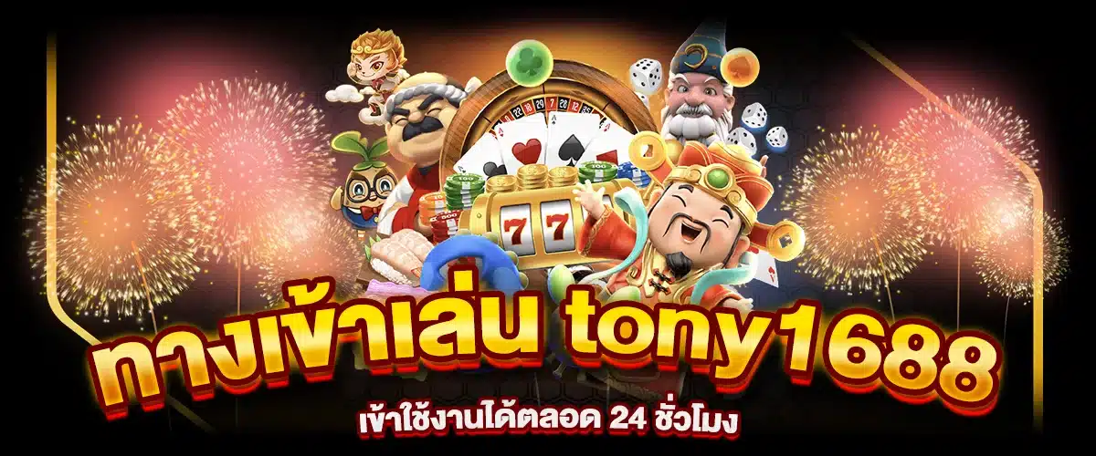 ทางเข้าเล่น tony1688 เข้าใช้งานได้ตลอด 24 ชั่วโมง